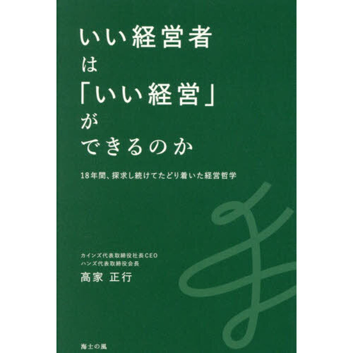 いい経営者は「いい経営」ができるのか　１８年間、探究し続けてたどり着いた経営哲学