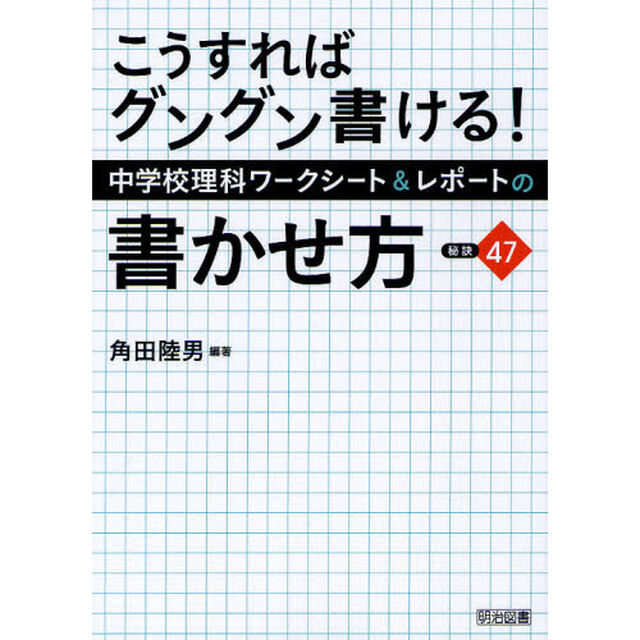 こうすればグングン書ける！中学校理科ワークシート＆レポートの書かせ方：秘訣４７