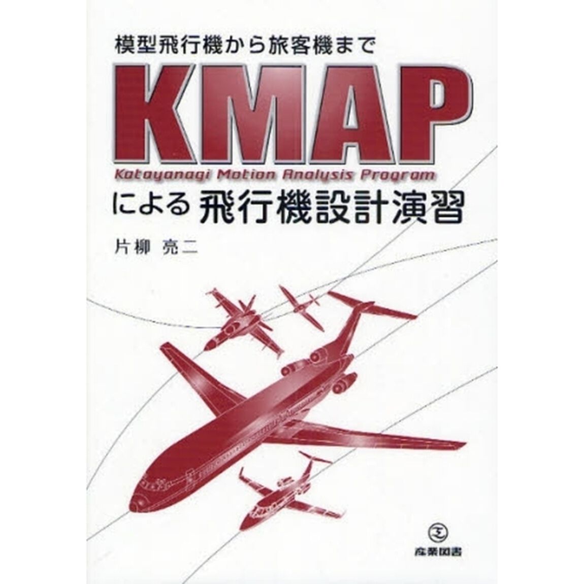 ＫＭＡＰによる飛行機設計演習　模型飛行機から旅客機まで　Ｋａｔａｙａｎａｇｉ　Ｍｏｔｉｏｎ　Ａｎａｌｙｓｉｓ　Ｐｒｏｇｒａｍ