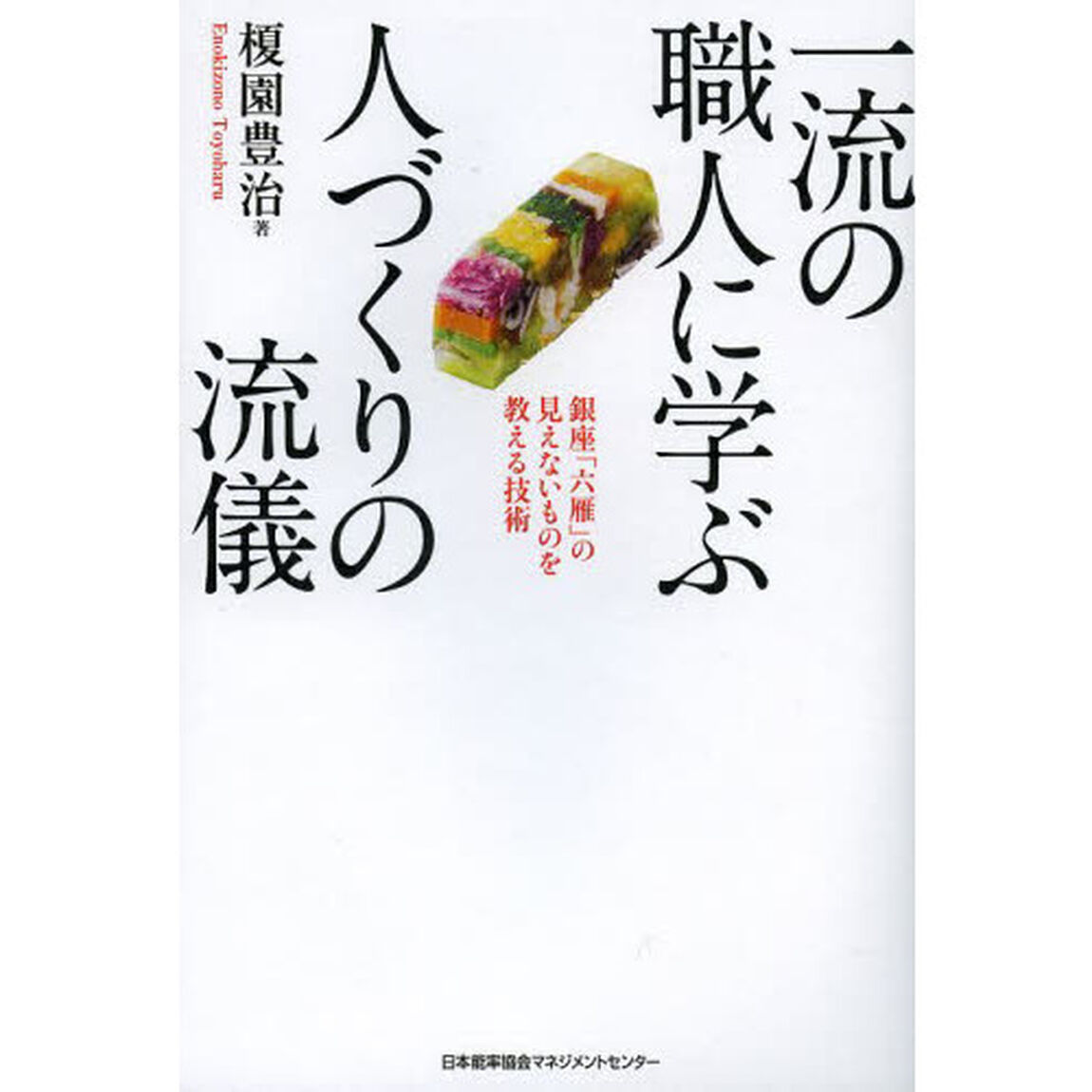 一流の職人に学ぶ人づくりの流儀　銀座「六雁」の見えないものを教える技術