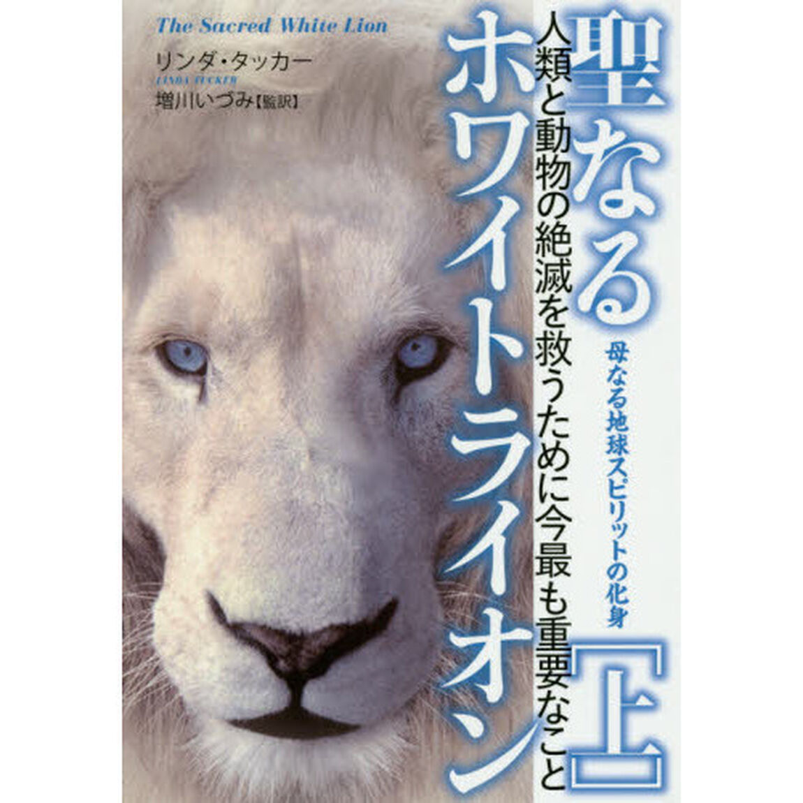聖なるホワイトライオン　上「母なる地球スピリットの化身　人類と動物の絶滅を救うために今最も重要なこと」