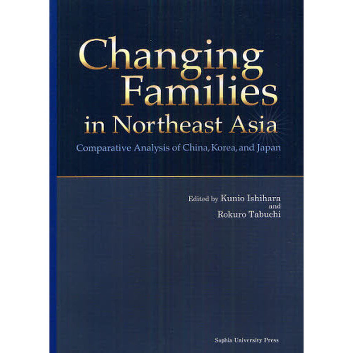 Ｃｈａｎｇｉｎｇ　Ｆａｍｉｌｉｅｓ　ｉｎ　Ｎｏｒｔｈｅａｓｔ　Ａｓｉａ　Ｃｏｍｐａｒａｔｉｖｅ　Ａｎａｌｙｓｉｓ　ｏｆ　Ｃｈｉｎａ，Ｋｏｒｅａ，ａｎｄ　Ｊａｐａｎ