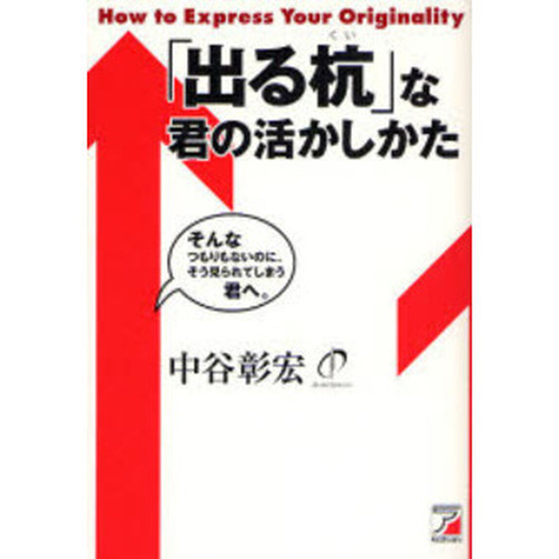 「出る杭」な君の活かしかた　そんなつもりもないのに、そう見られてしまう君へ。