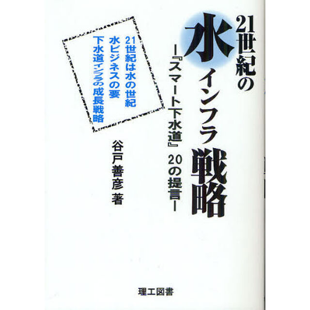 ２１世紀の水インフラ戦略　『スマート下水道』２０の提言　２１世紀は水の世紀　水ビジネスの要　下水道インフラの成長戦略