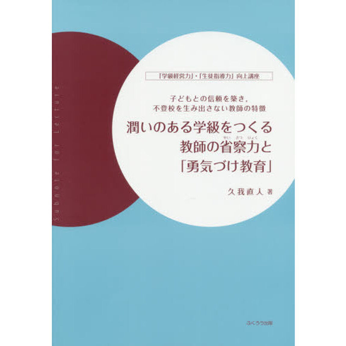 潤いのある学級をつくる教師の省察力と「勇気づけ教育」　「学級経営力」・「生徒指導力」向上講座　子どもとの信頼を築き，不登校を生み出さない教師の特徴