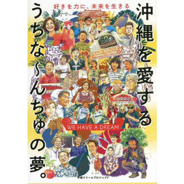 沖縄を愛するうちな〜んちゅの夢。　ＷＥ　ＨＡＶＥ　Ａ　ＤＲＥＡＭ　好きを力に、未来を生きる