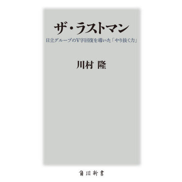 ザ・ラストマン　日立グループのＶ字回復を導いた「やり抜く力」