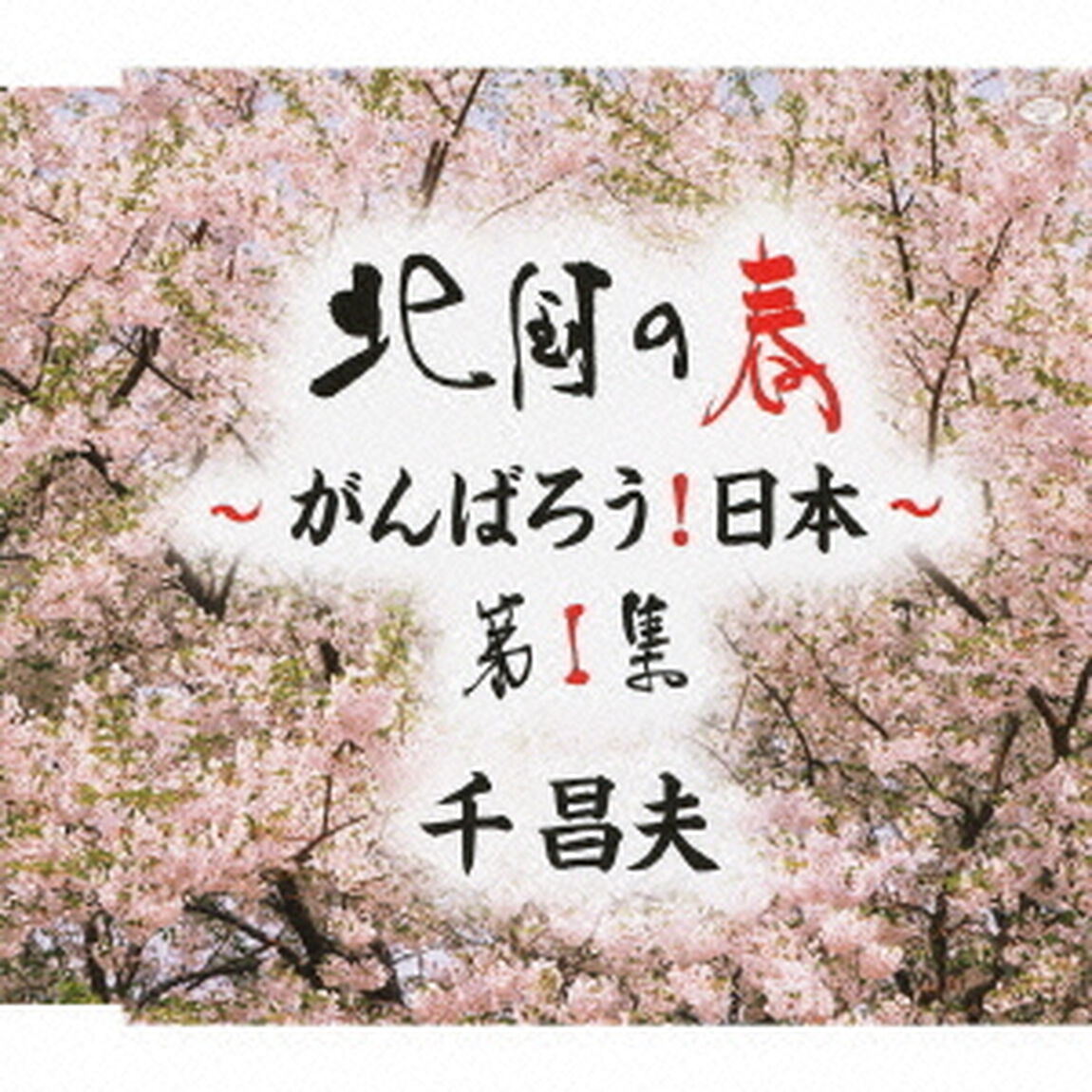 北国の春〜がんばろう！日本〜　第1集（ＣＤ）