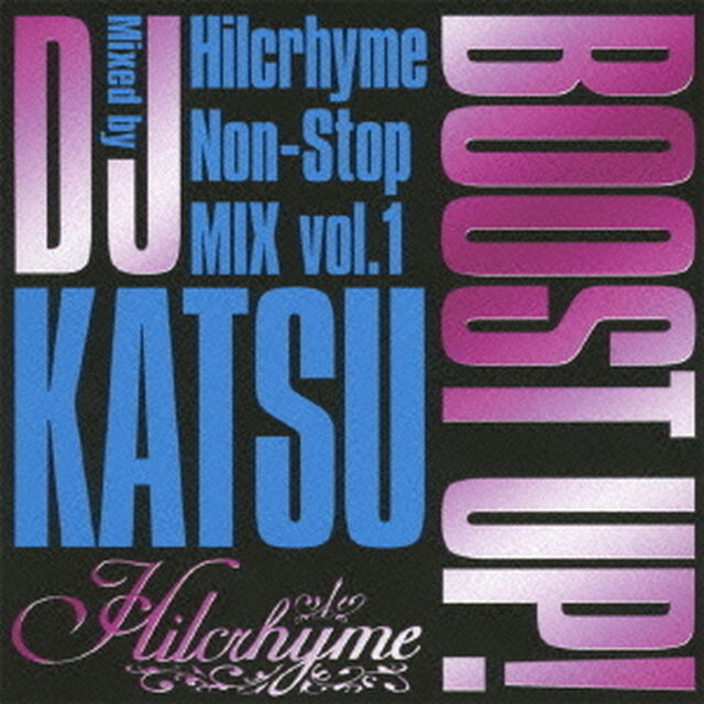 BOOST　UP！　〜Hilcrhyme　Non‐Stop　MIX　vol．1〜　Mixed　by　DJ　KATSU（ＣＤ）