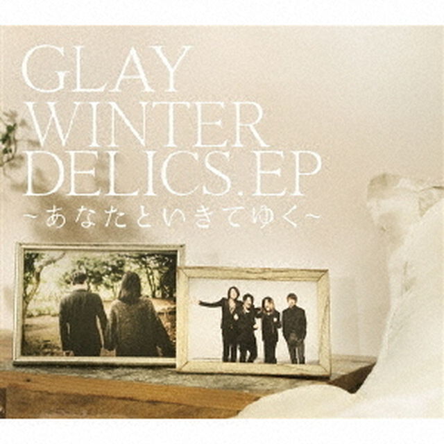 GLAY／WINTERDELICS.EP〜あなたといきてゆく〜（CD+DVD盤）（ＣＤ）