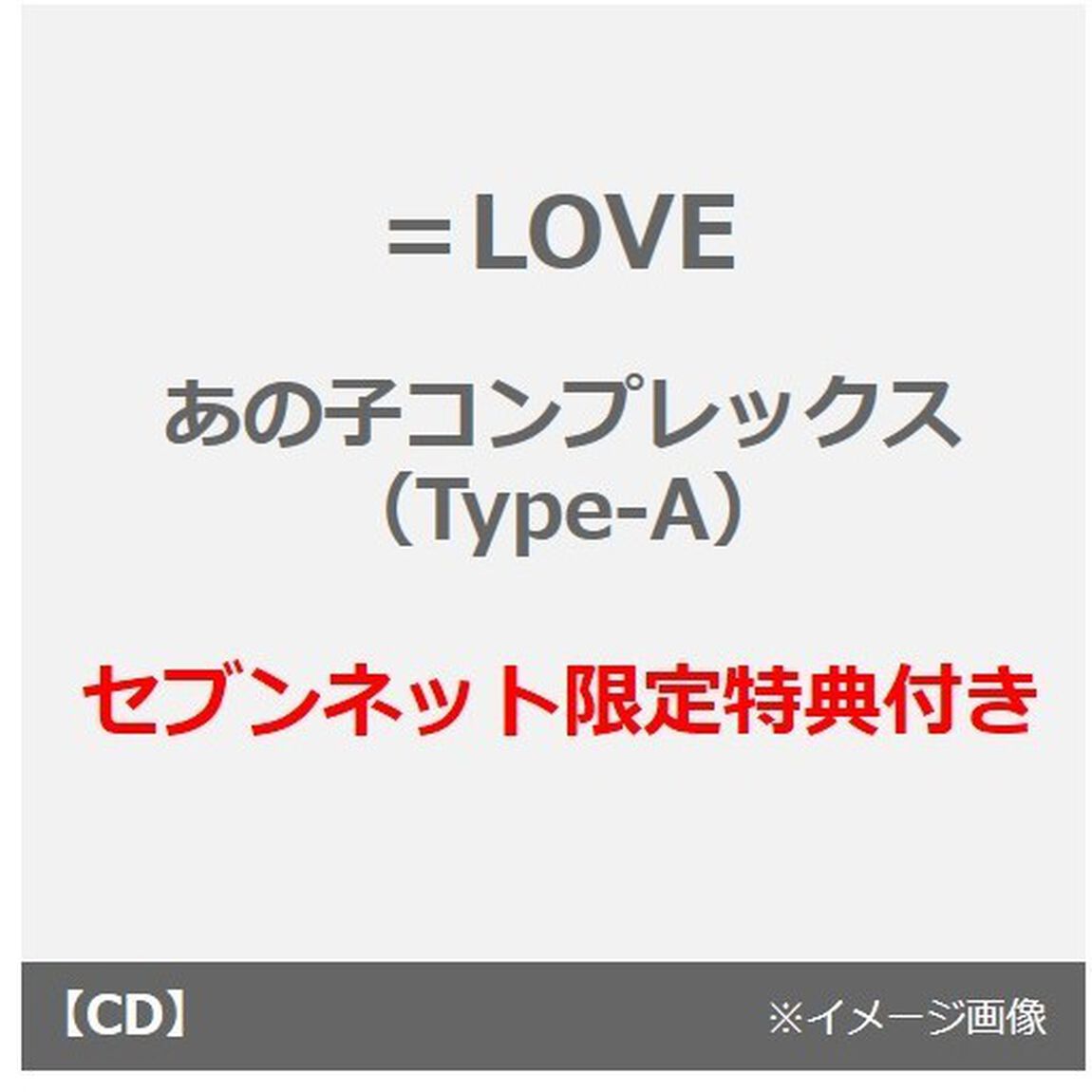 ＝LOVE／あの子コンプレックス（Type-A）（セブンネット限定特典：オリジナル2L判生写真（セブンネットショッピング Ver.）付き）（CDシングル）