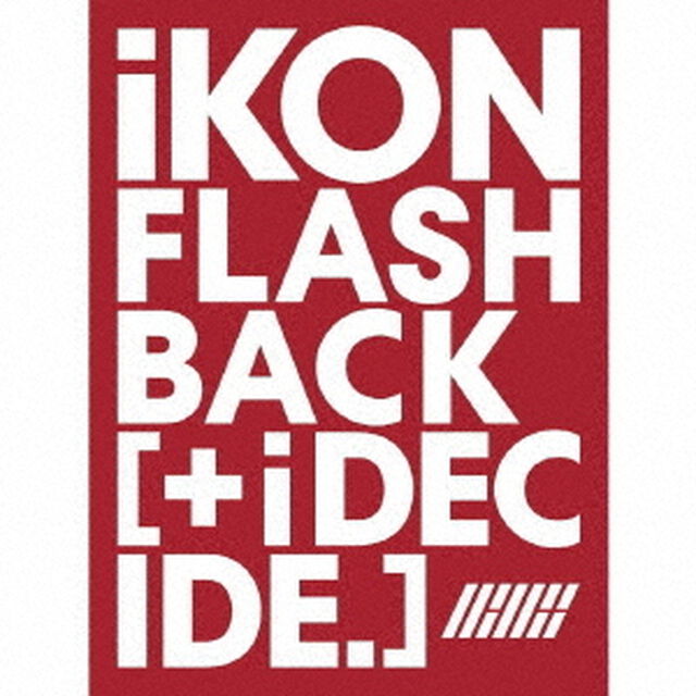 iKON／FLASHBACK [+ i DECIDE]（CD+Blu-ray）（ＣＤ）