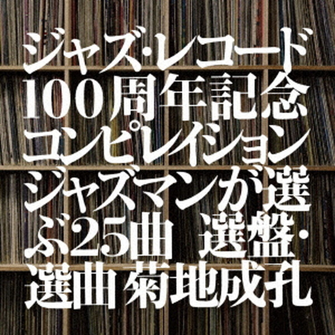 ジャズ・レコード100周年記念コンピレイション　ジャズマンが選ぶ25曲　選盤・選曲　菊地成孔（ＣＤ）