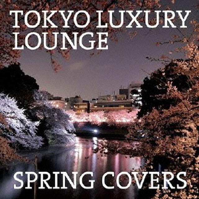 TOKYO　LUXURY　LOUNGE　SPRING　COVERS（ＣＤ）