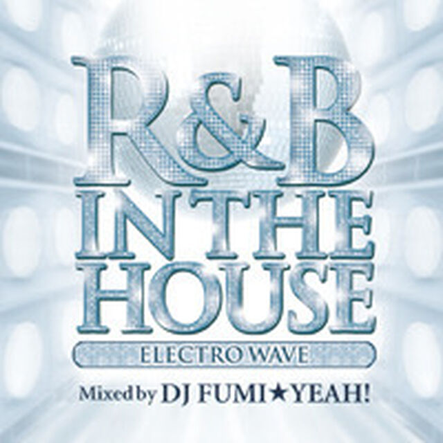 R&B In The House -Electro Wave- mixed by DJ FUMI★YEAH！（ＣＤ）