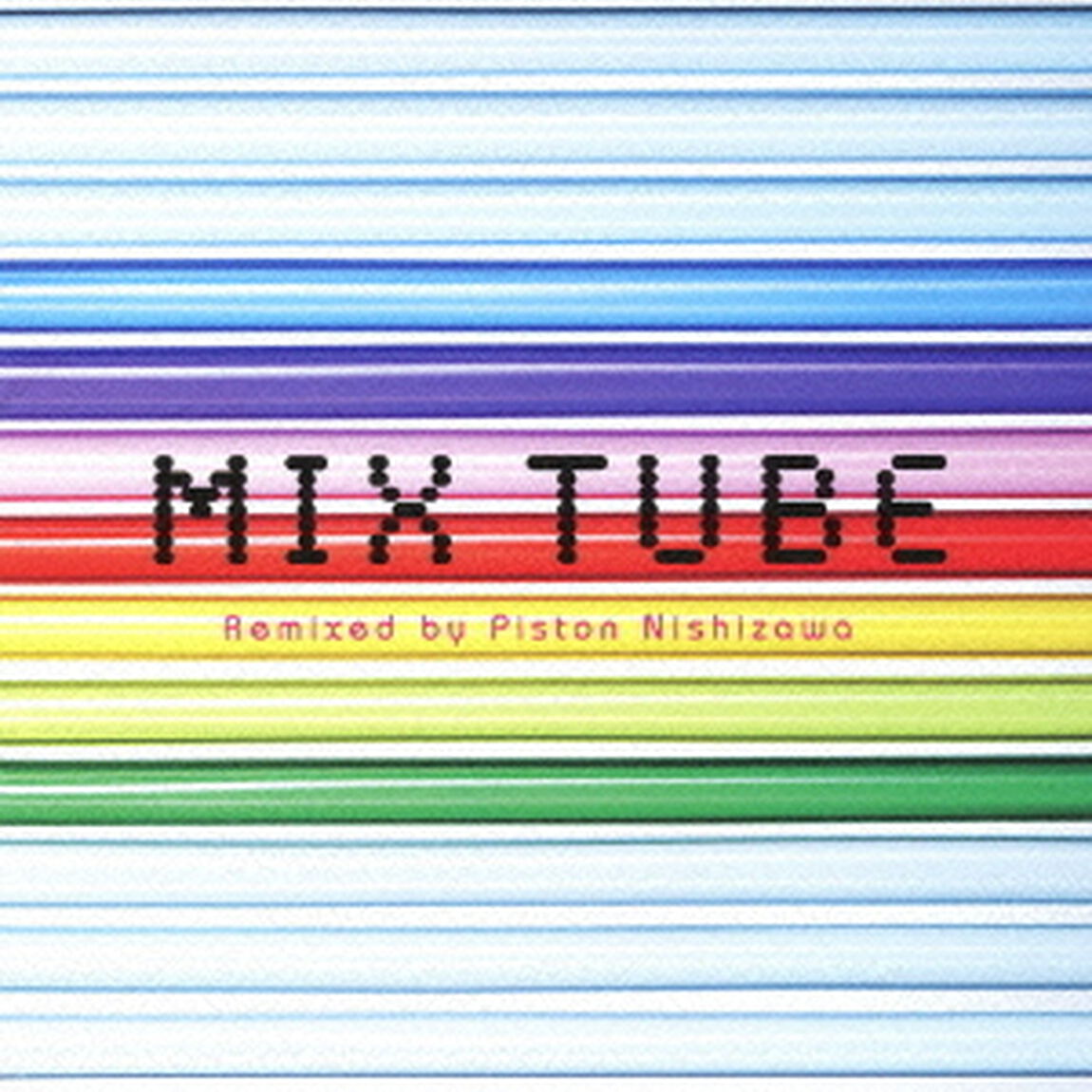 MIX　TUBE　Remixed　by　Piston　Nishizawa（ＣＤ）