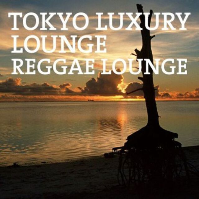 TOKYO　LUXURY　LOUNGE　REGGAE　LOUNGE（ＣＤ）
