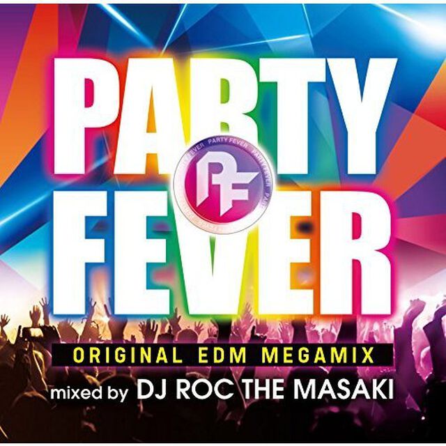 PARTY　FEVER　－ORIGINAL　EDM　MEGAMIX－　MIXED　BY　DJ　ROC　THE　MASAKI（ＣＤ）