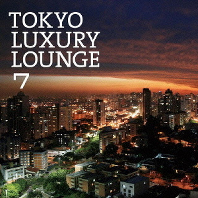 TOKYO　LUXURY　LOUNGE　7（ＣＤ）