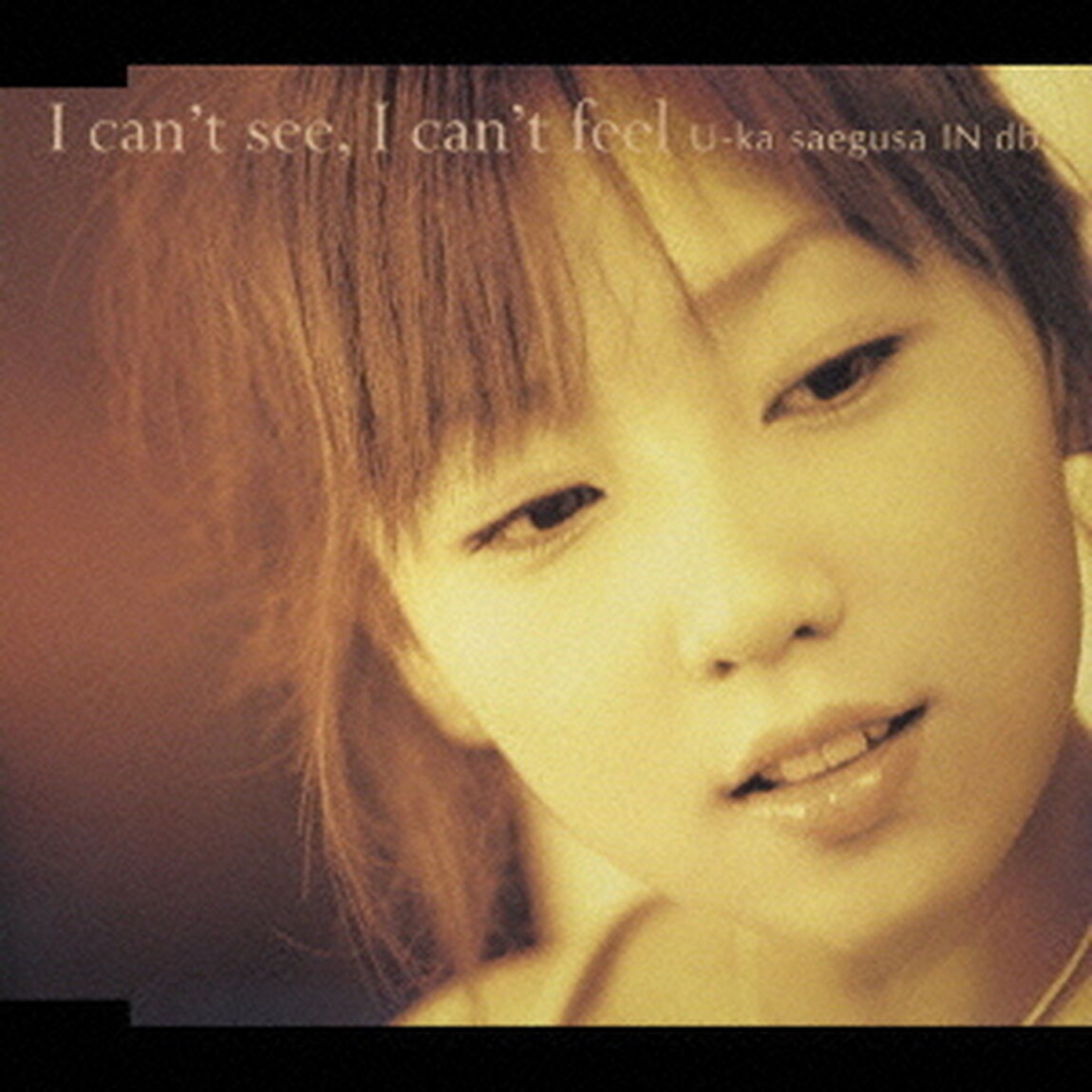 I　can&rsquo;t　see，I　can&rsquo;t　feel（ＣＤ）