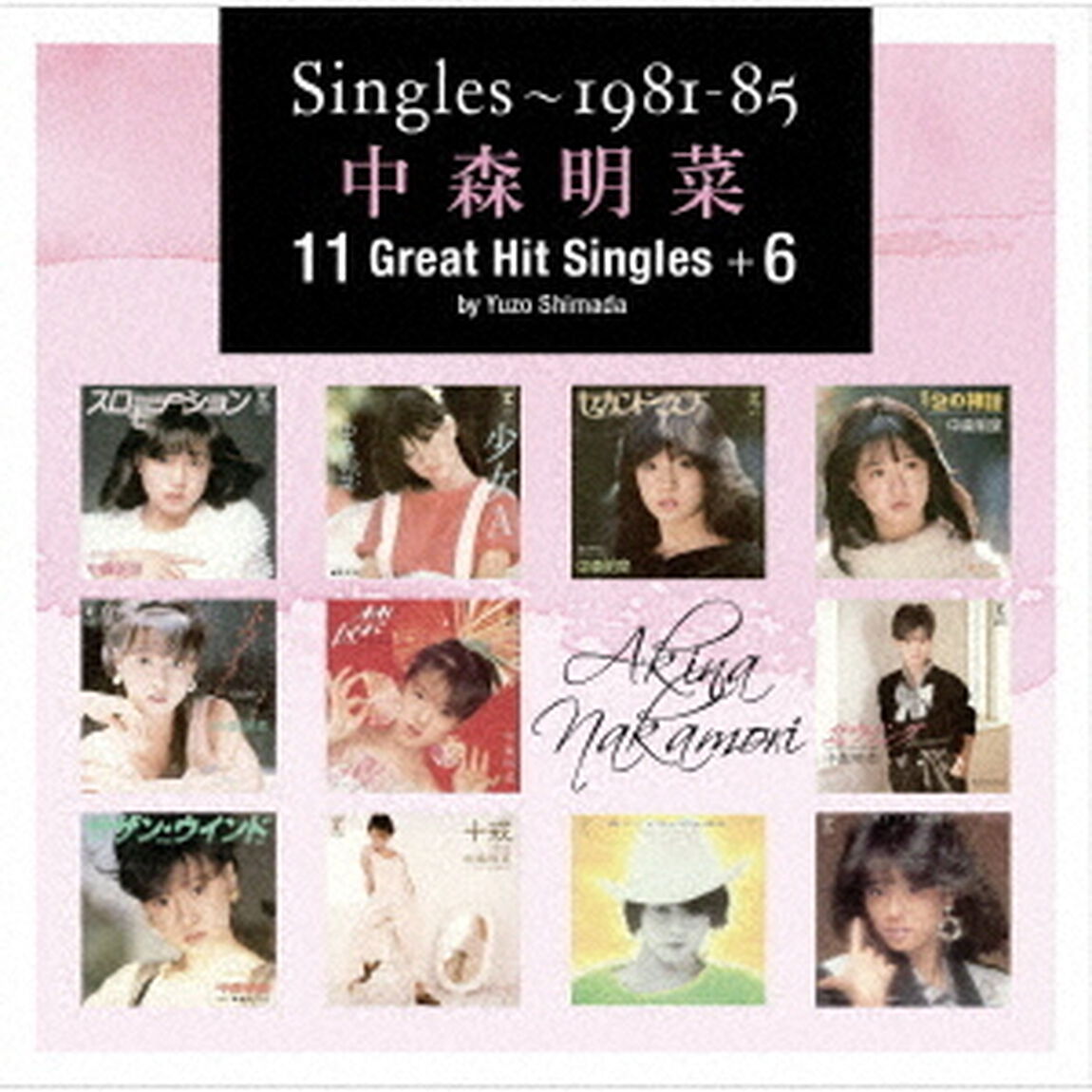 中森明菜／Singles〜1981-85 中森明菜 11 Great Hit Singles+6 by Yuzo Shimada（ＣＤ）