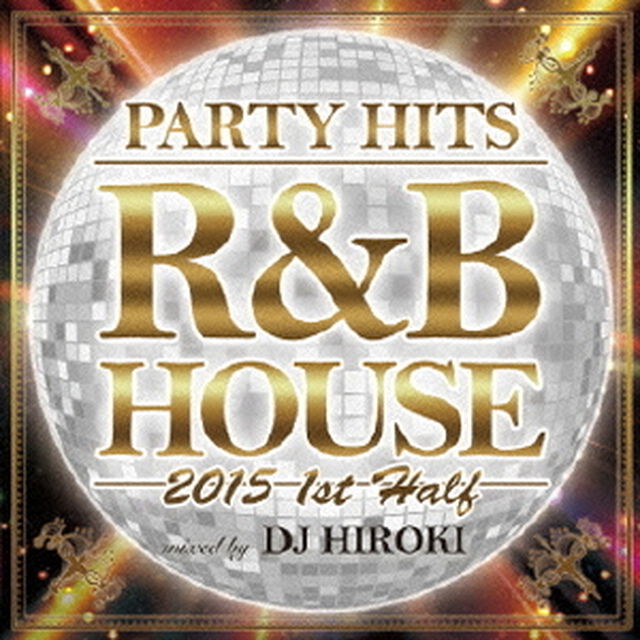 PARTY　HITS　R＆B　HOUSE　2015　1st　Half　Mixed　by　DJ　HIROKI（ＣＤ）