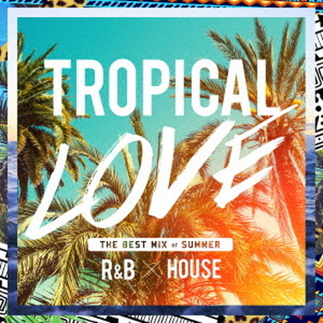 TROPICAL　LOVE　THE　BEST　MIX　of　SUMMER　R＆B　&times;　HOUSE（ＣＤ）