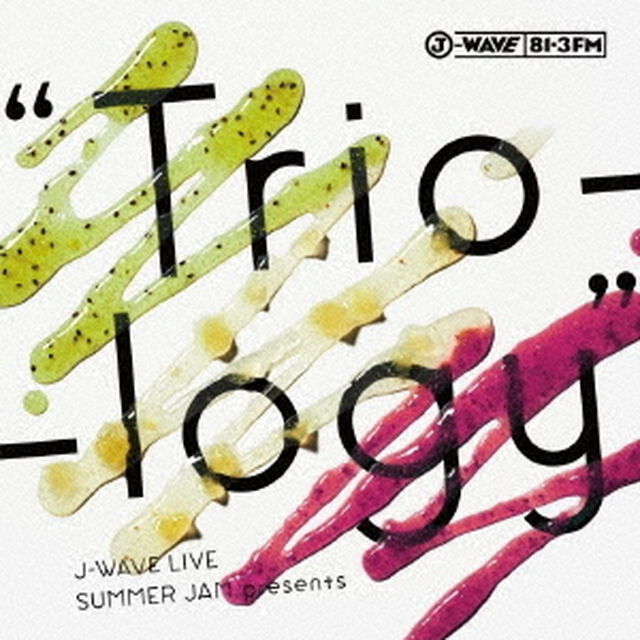 J－WAVE　LIVE　SUMMER　JAM　presents　&ldquo;Trio－logy&rdquo;（ＣＤ）