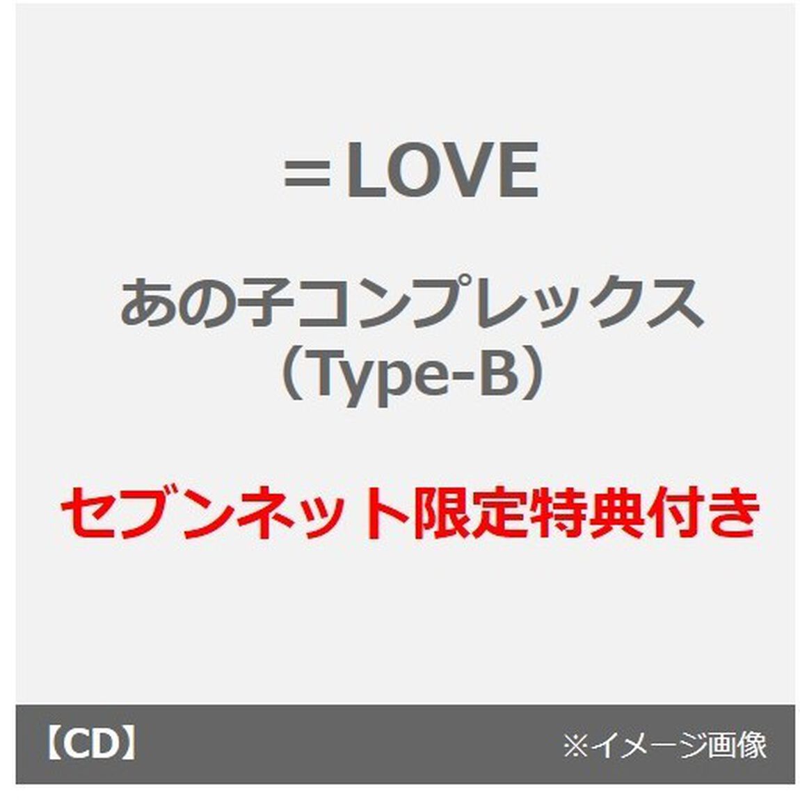 ＝LOVE／あの子コンプレックス（Type-B）（セブンネット限定特典：オリジナル2L判生写真（セブンネットショッピング Ver.）付き）（CDシングル）