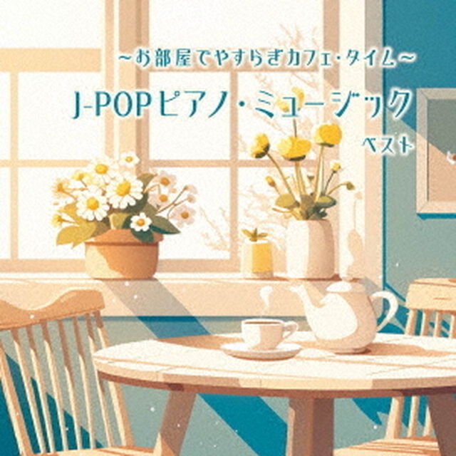 〜お部屋でやすらぎカフェ・タイム〜J－POPピアノ・ミュージック　ベスト（ＣＤ）