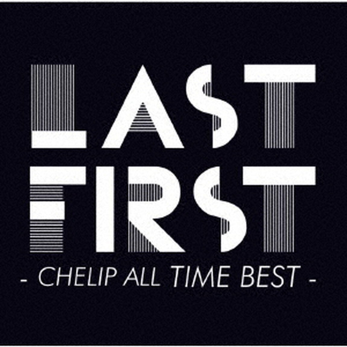LAST　FIRST　－　CHELIP　ALL　TIME　BEST　－（ＣＤ）