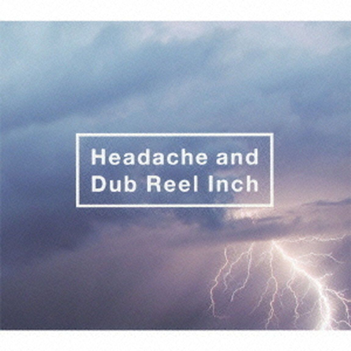 Headache and Dub Reel Inch（初回生産限定盤）（ＣＤ）