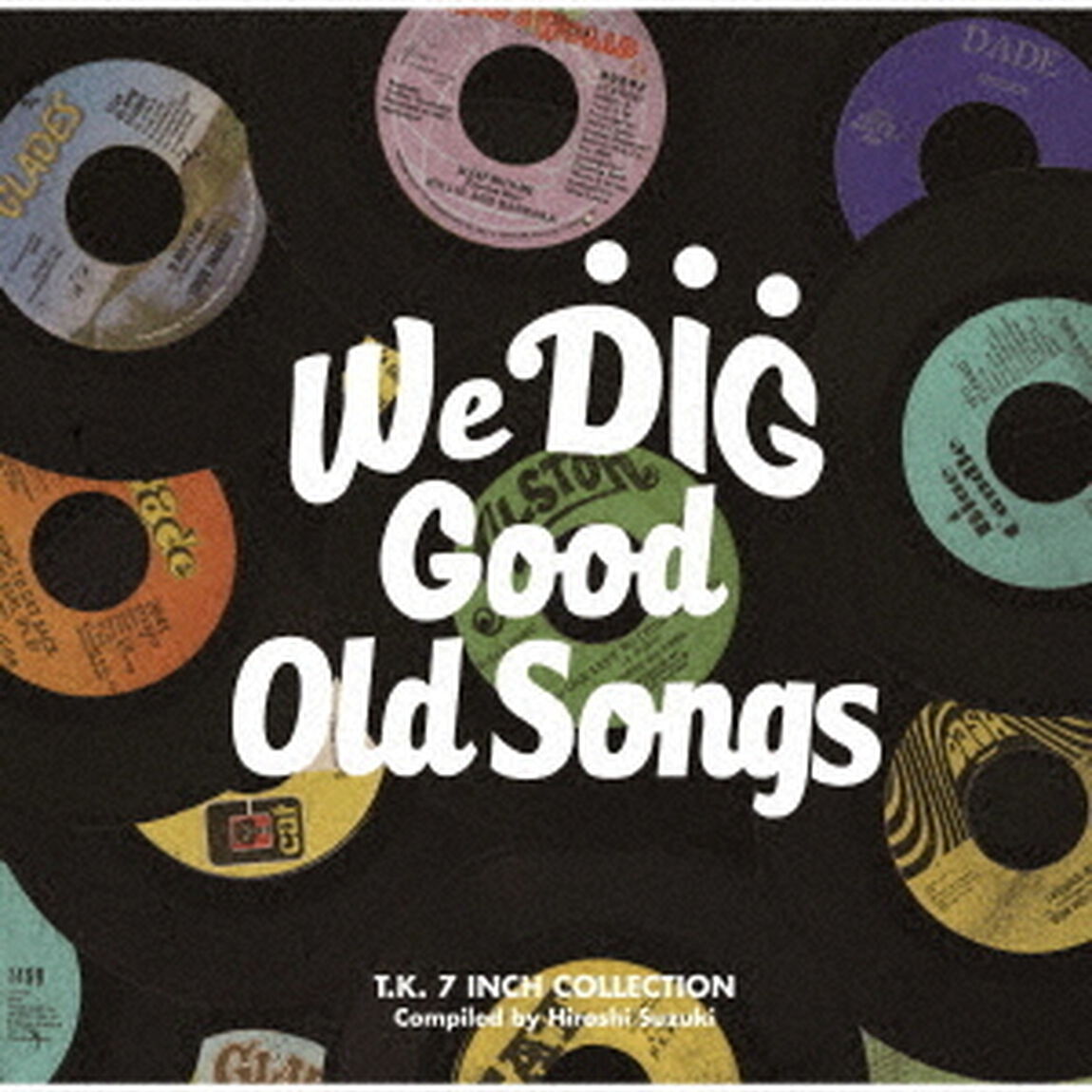 WE　DIG　！／GOOD　OLD　SONGS　－T．K．　7INCH　COLLECTION－（ＣＤ）