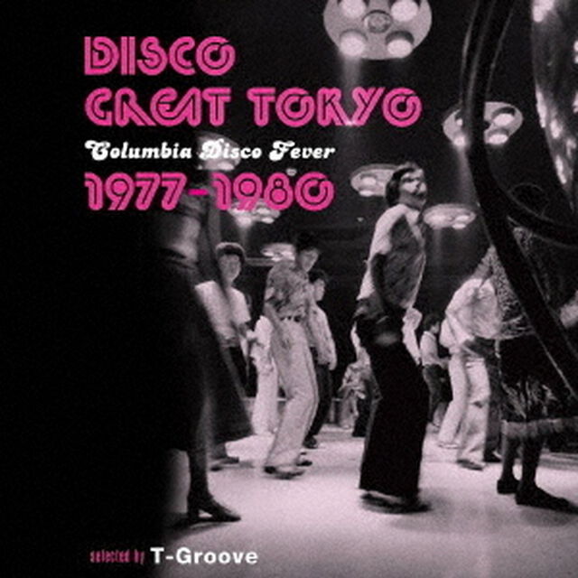 DISCO　GREAT　TOKYO　Columbia　Disco　Fever　1977－1980　selected　by　T－Groove（ＣＤ）