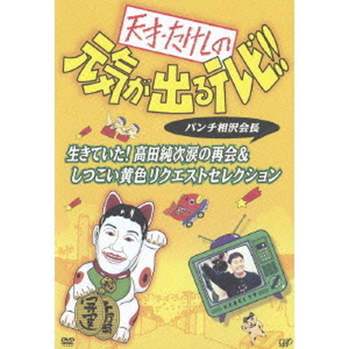 天才・たけしの元気が出るテレビ！！　パンチ相沢会長　生きていた！高田純次涙の再会＆しつこい黄色リクエストセレクション（ＤＶＤ）