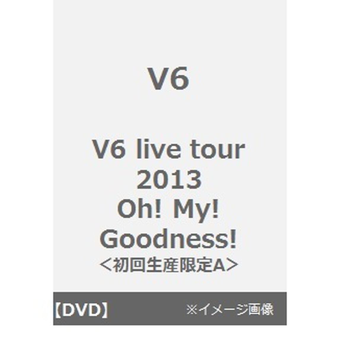 V6　LIVE　TOUR　2013　Oh！　My！　Goodness！（ＤＶＤ）