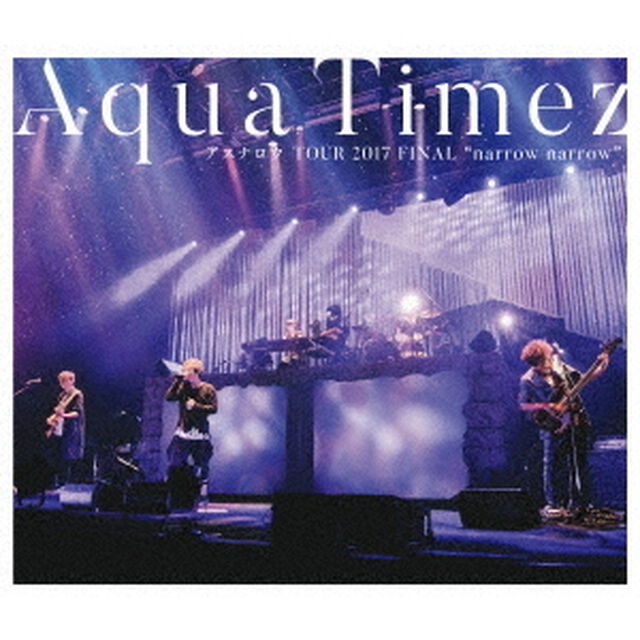 Aqua　Timez　アスナロウ　TOUR　2017　FINAL　&ldquo;narrow　narrow&rdquo;（Ｂｌｕ－ｒａｙ　Ｄｉｓｃ）