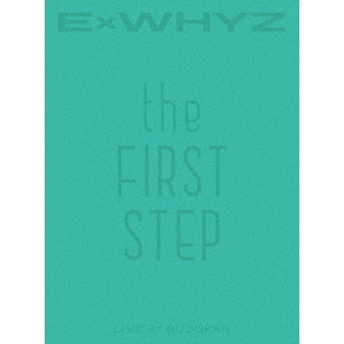 ExWHYZ／ExWHYZ LIVE at BUDOKAN the FIRST STEP Blu-ray 初回生産限定盤（Ｂｌｕ－ｒａｙ　Ｄｉｓｃ）