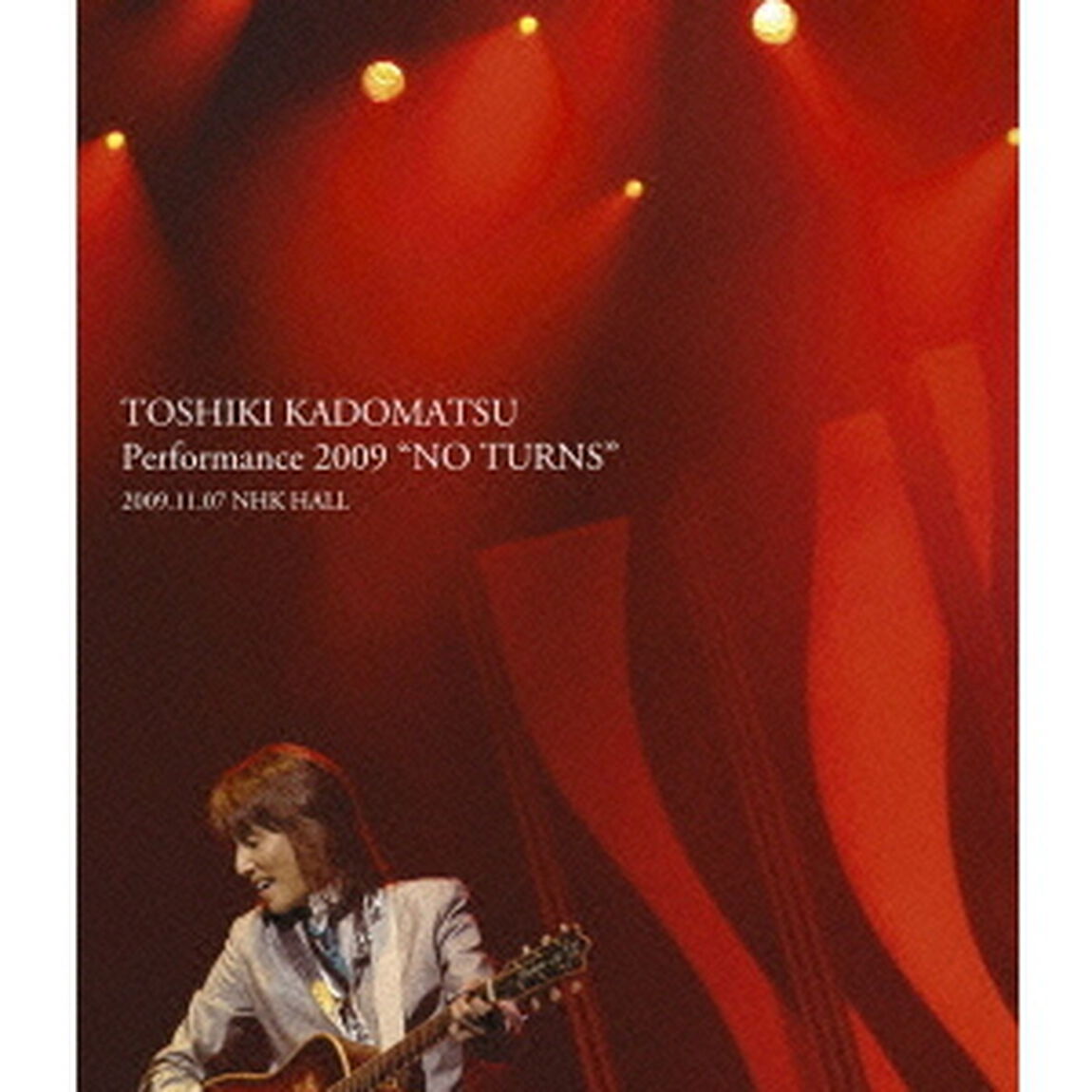 TOSHIKI　KADOMATSU　Performance　2009　&ldquo;NO　TURNS&rdquo;　2009．11．07　NHK　HALL（Ｂｌｕ－ｒａｙ　Ｄｉｓｃ）