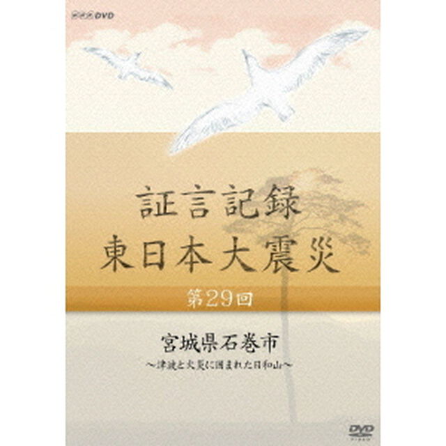 証言記録　東日本大震災　第29回　宮城県石巻市　〜津波と火災に囲まれた日和山〜（ＤＶＤ）