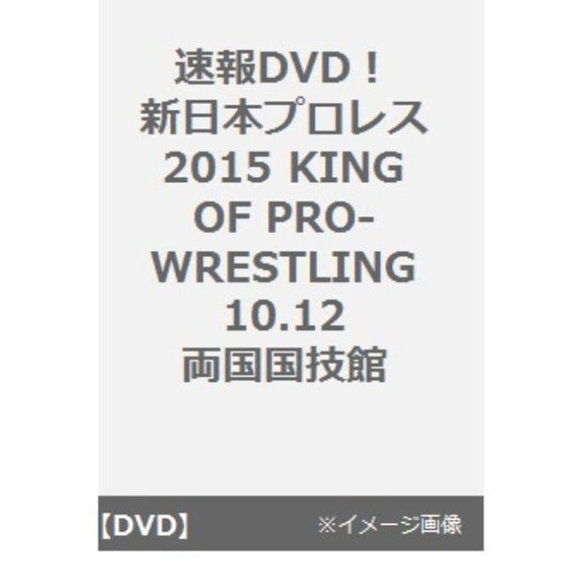 速報DVD！新日本プロレス2015　KING　OF　PRO－WRESTLING　10．12両国国技館（ＤＶＤ）