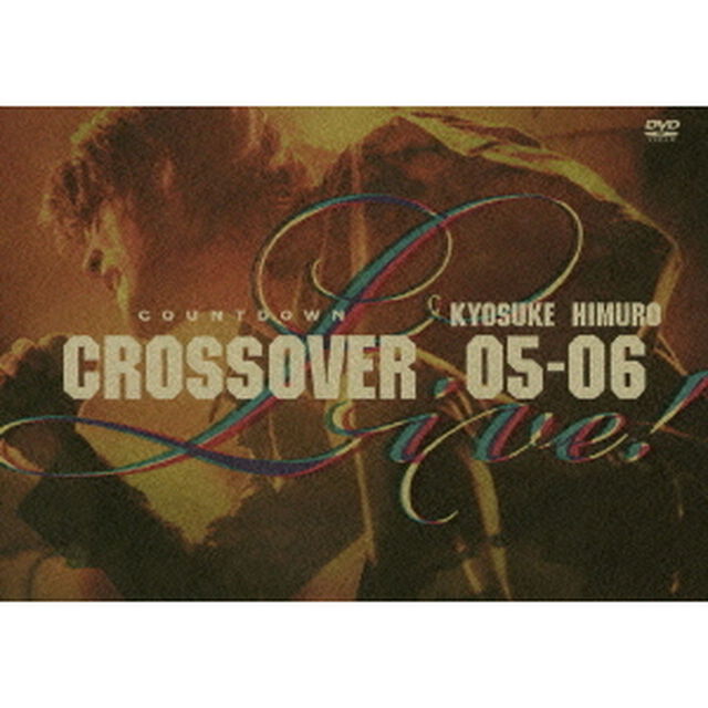 氷室京介／KYOSUKE HIMURO COUNTDOWN LIVE CROSSOVER 05-06 1st STAGE/2nd STAGE（ＤＶＤ）
