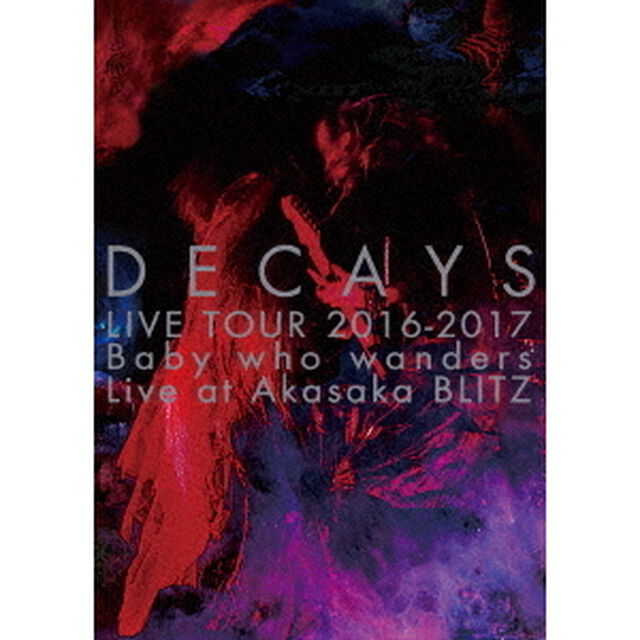 DECAYS　LIVE　TOUR　2016－2017　Baby　who　wanders　Live　at　Akasaka　BLITZ（ＤＶＤ）