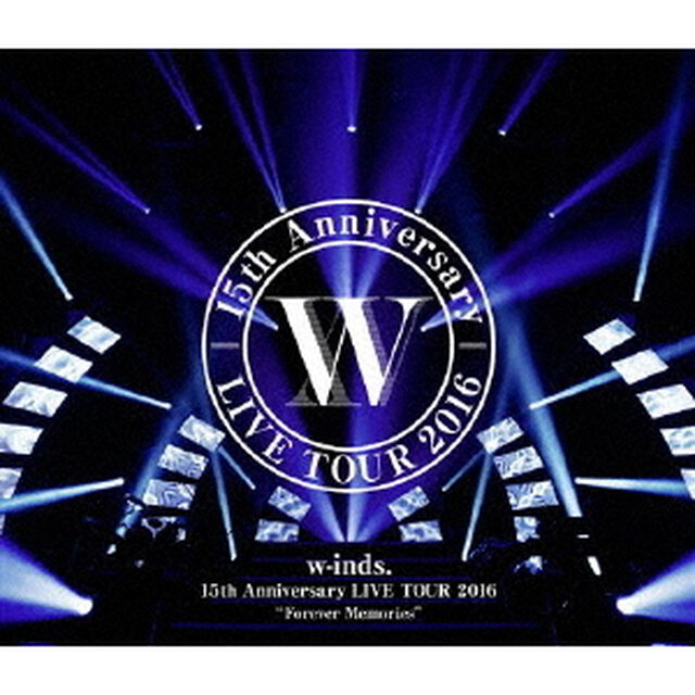 w-inds.／w-inds. 15th Anniversary LIVE TOUR 2016 &ldquo;Forever Memories&rdquo; 通常盤（Ｂｌｕ－ｒａｙ Ｄｉｓｃ）（Ｂｌｕ－ｒａｙ　Ｄｉｓｃ）
