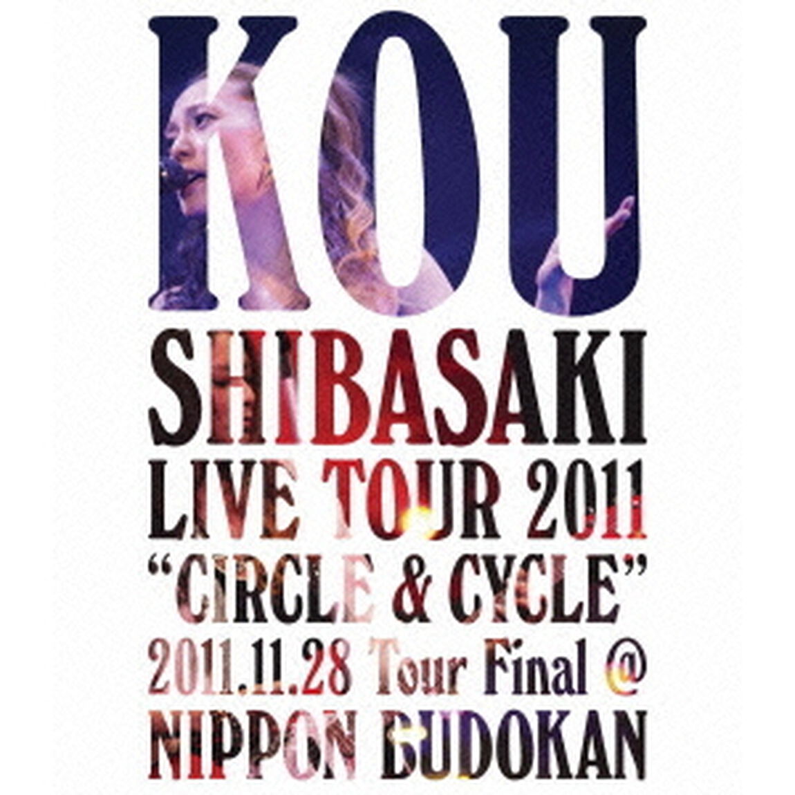 柴咲コウ／Kou Shibasaki Live Tour 2011 &ldquo;CIRCLE & CYCLE&rdquo; 2011.11.28 Tour Final@NIPPON BUDOKAN（Ｂｌｕ－ｒａｙ　Ｄｉｓｃ）