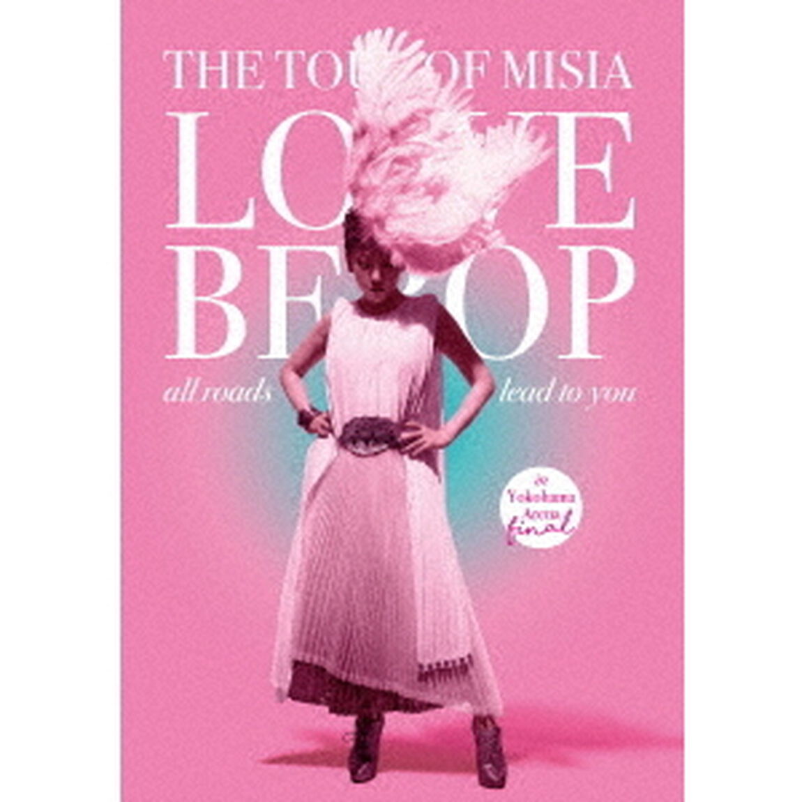 THE　TOUR　OF　MISIA　LOVE　BEBOP　all　roads　lead　to　you　in　YOKOHAMA　ARENA　Final（Ｂｌｕ－ｒａｙ　Ｄｉｓｃ）