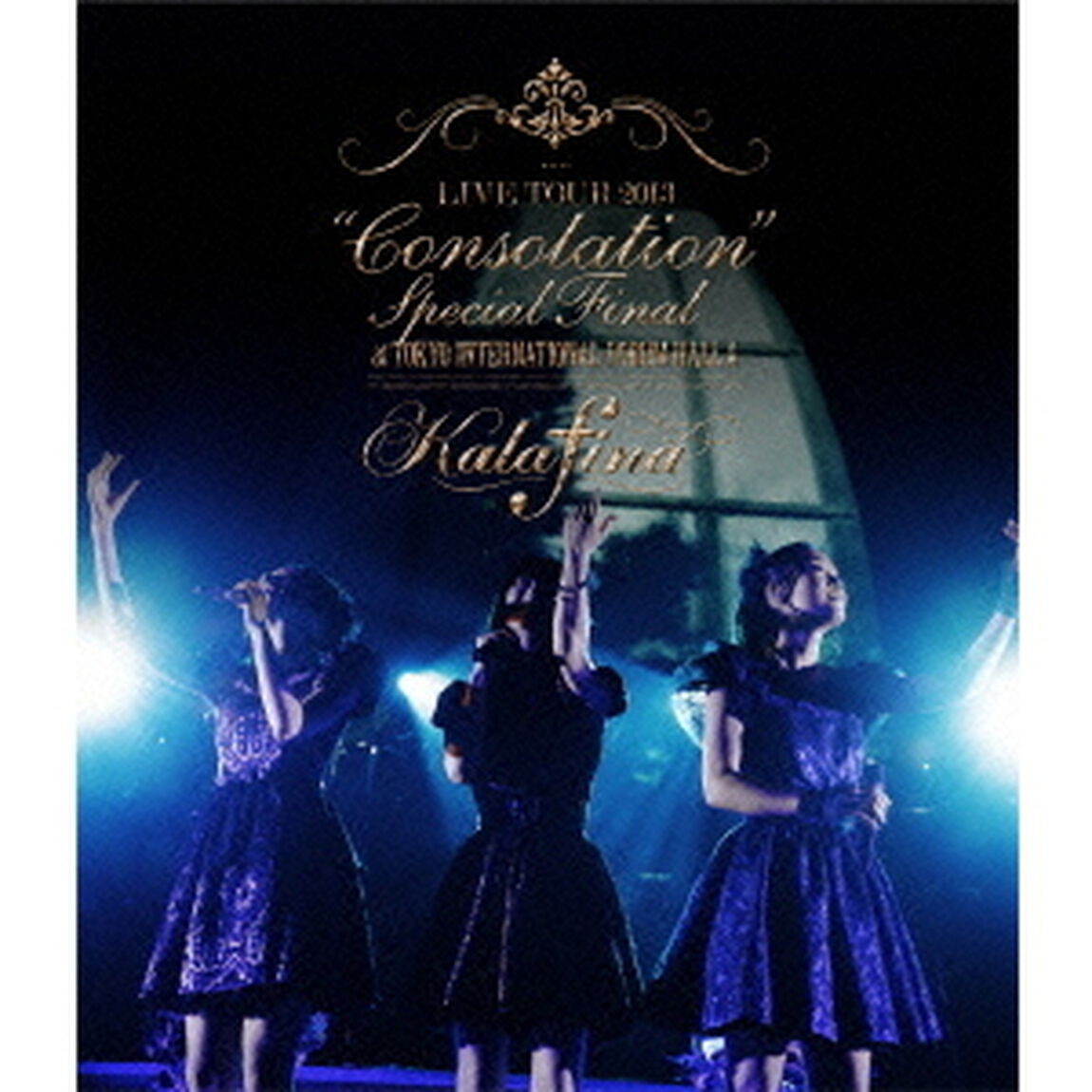 Kalafina　LIVE　TOUR　2013　&ldquo;Consolation&rdquo;　Special　Final　at　TOKYO　INTERNATIONAL　FORUM　HALL　A（Ｂｌｕ－ｒａｙ　Ｄｉｓｃ）