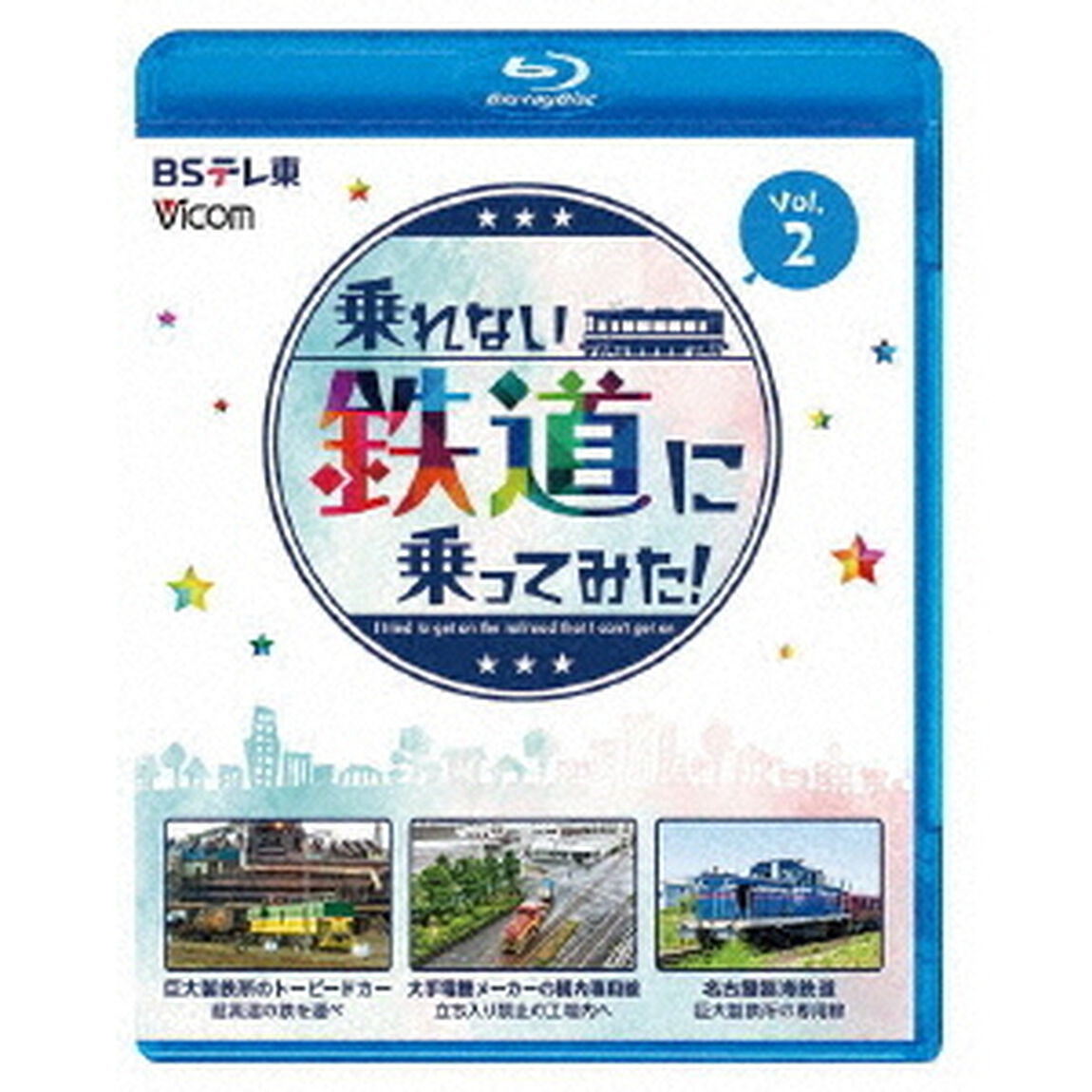 乗れない鉄道に乗ってみた！　Vol．2　巨大製鉄所のトーピードカー／大手電機メーカーの構内専用線／名古屋臨海鉄道（Ｂｌｕ－ｒａｙ　Ｄｉｓｃ）