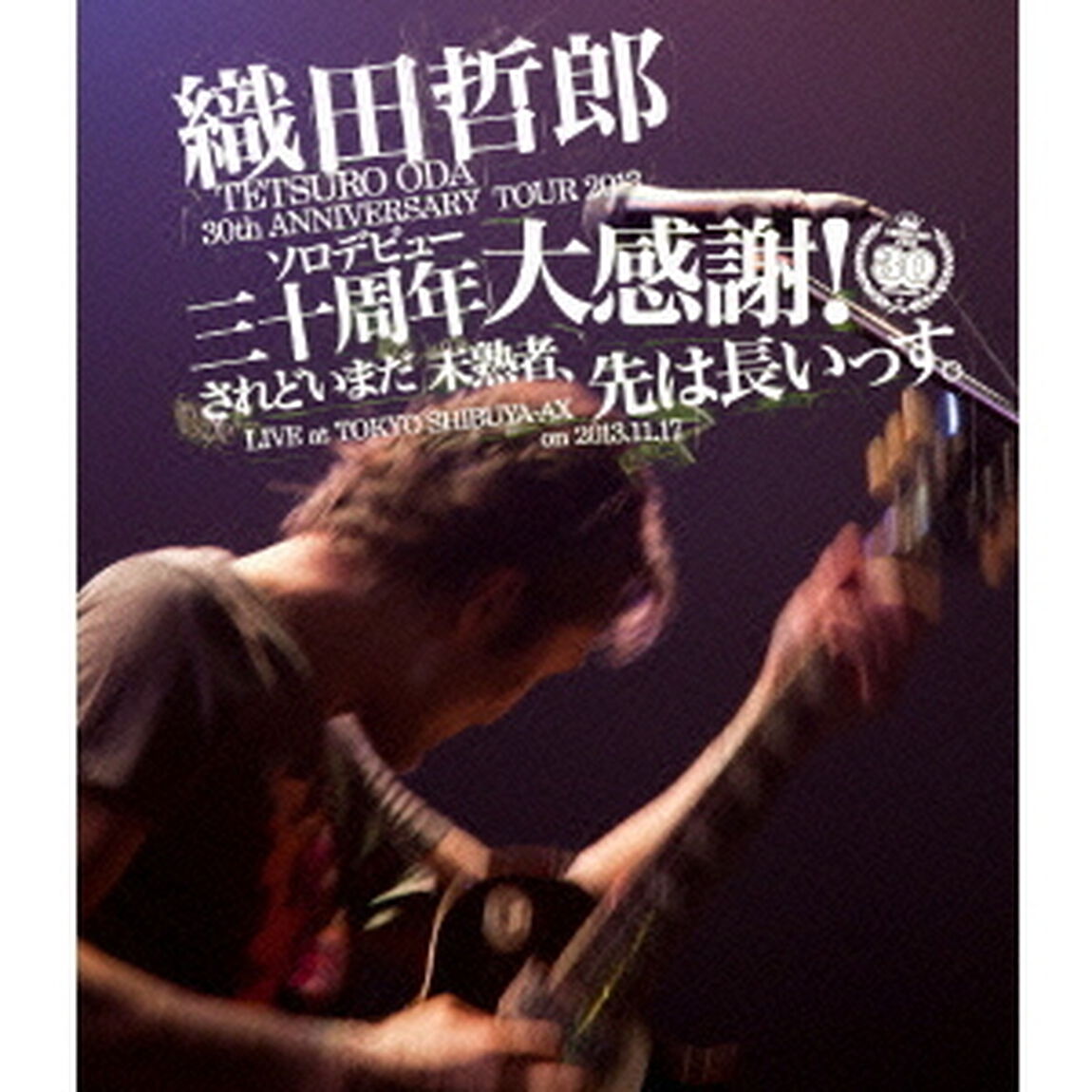 TETSURO　ODA　LIVE　TOUR　2013　「ソロデビュー三十周年大感謝！されどいまだ未熟者、先は長いっす。」（Ｂｌｕ－ｒａｙ　Ｄｉｓｃ）