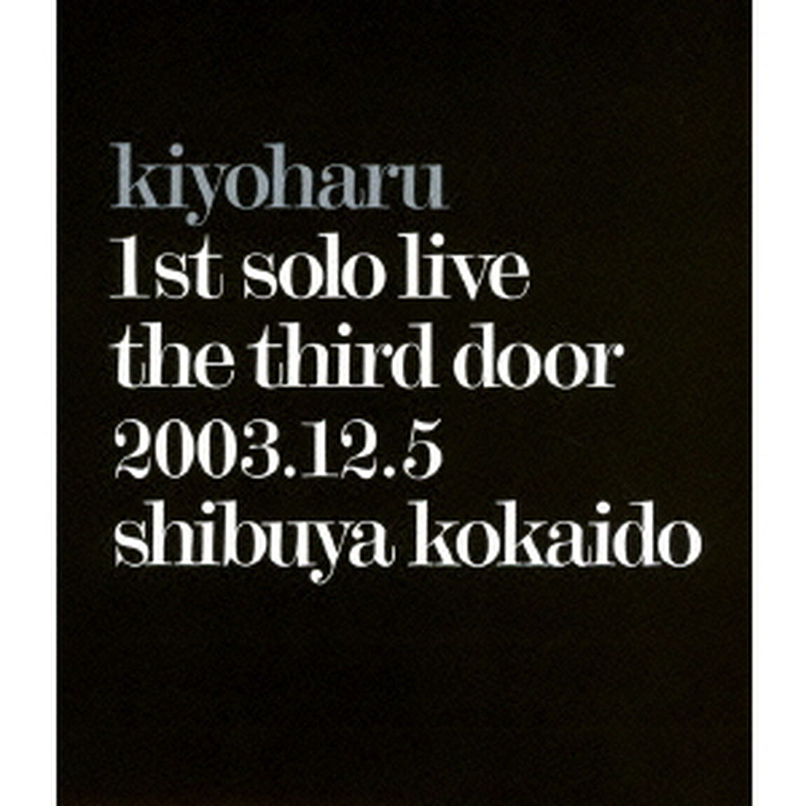 kiyoharu　1st　solo　live　the　third　door　2003．12．5　shibuya　kokaido（Ｂｌｕ－ｒａｙ　Ｄｉｓｃ）